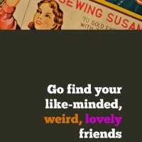 Go Find Your Like-Minded, Weird, Lovely Friends